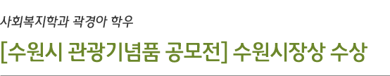 사회복지학과 곽경아 학우, [수원시 관광기념품 공모전] 수원시장상 수상