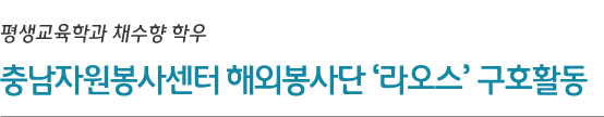 평생교육학과 채수향 학우 충남자원봉사센터 해외봉사단 라오스 구호활동