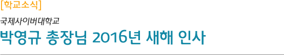 학교소식 국제사이버대학교 박영규 총장님 2016년 새해 인사