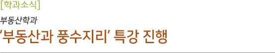 부동산학과 ‘부동산과 풍수지리’ 특강 진행